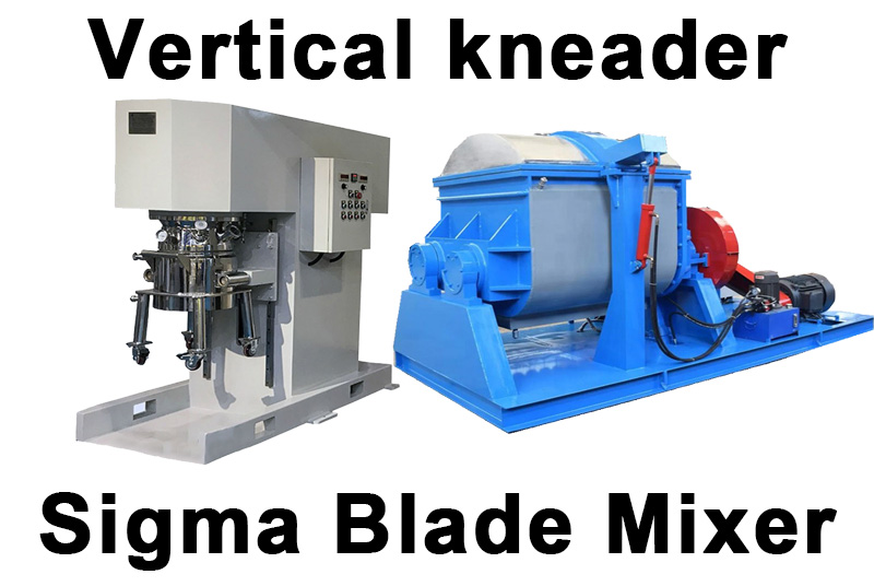 Vertical Kneader or Sigma Blade Mixer?